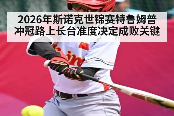 2026年斯诺克世锦赛特鲁姆普冲冠路上长台准度决定成败关键